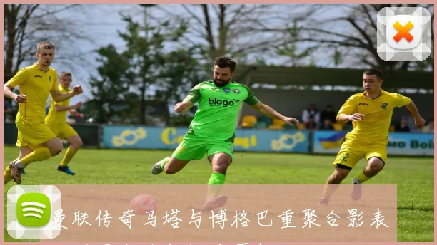 曼联传奇马塔与博格巴重聚合影表达深厚友谊与快乐再相见