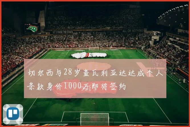 切尔西与28岁查瓦利亚达达成个人条款身价1000万即将签约
